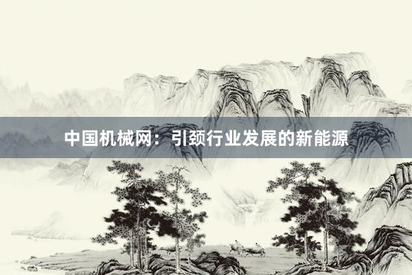 中国机械网：引颈行业发展的新能源